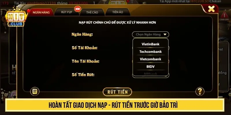 HITCLUB Bảo Trì Bao Lâu? Cập Nhật Lịch Trình Chi Tiết Nhất Hoàn tất giao dịch nạp - rút tiền trước giờ bảo trì