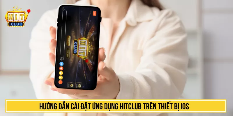 Hướng dẫn cài đặt ứng dụng HITCLUB trên thiết bị iOS