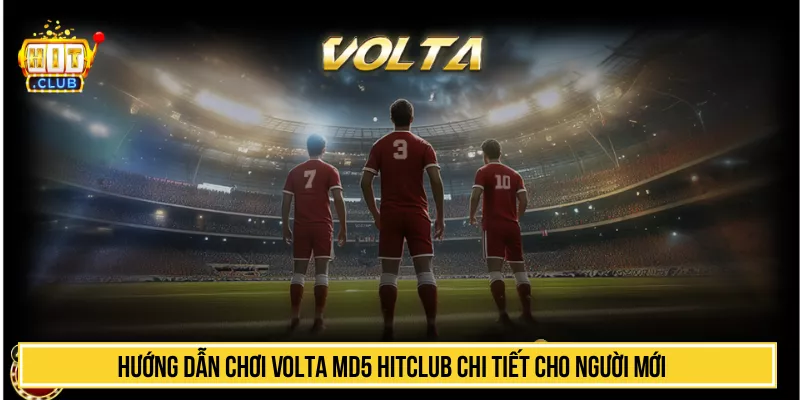 Hướng Dẫn Chơi Volta MD5 HITCLUB Chi Tiết Cho Người Mới
