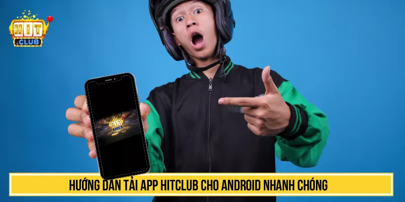 Hướng dẫn tải app HITCLUB cho Android nhanh chóng