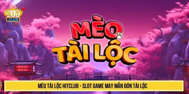Mèo Tài Lộc HITCLUB Chơi Slot Game May Mắn Đón Tài Lộc Mèo tài lộc HITCLUB
